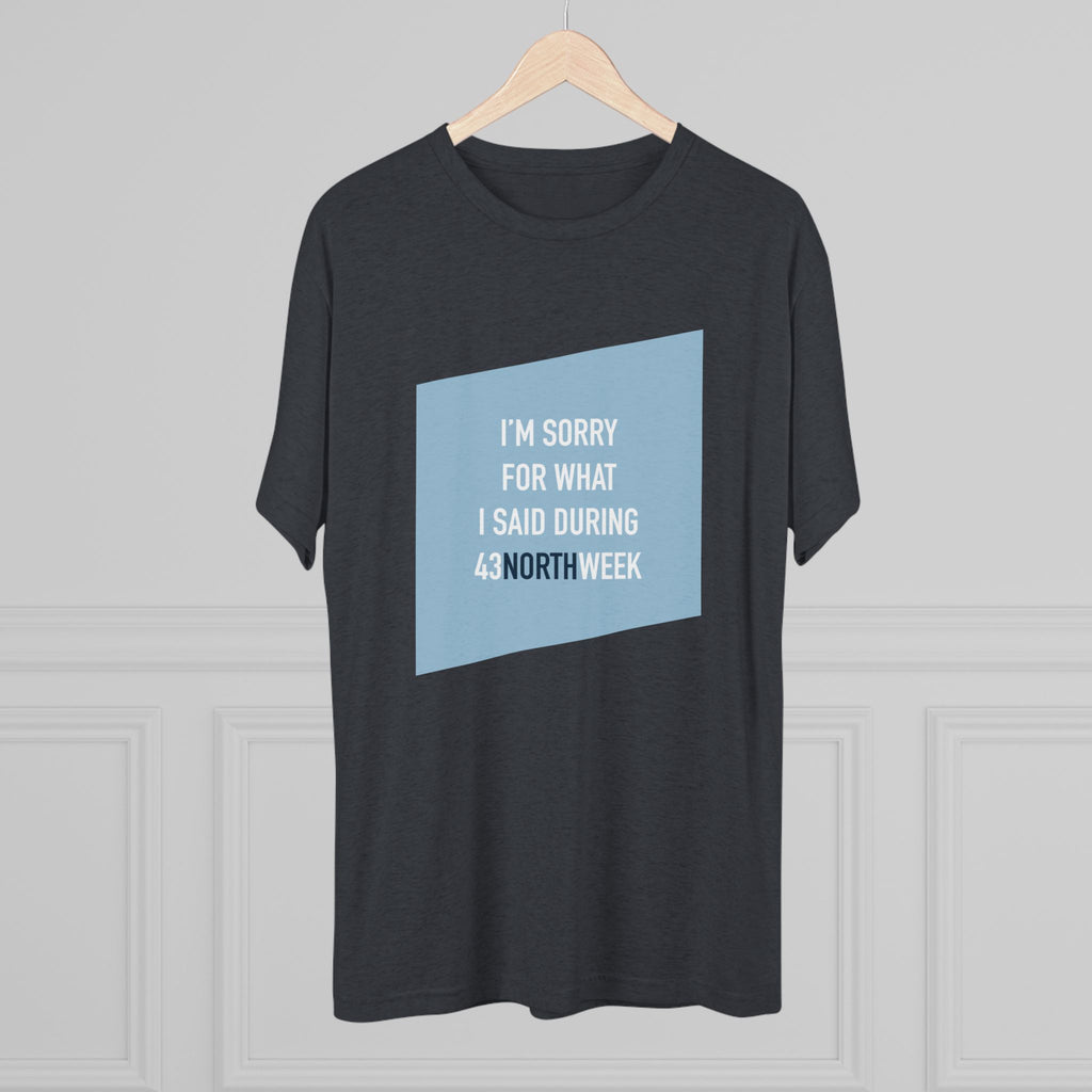 "I'm Sorry For What I Said During 43 North Week" T-Shirt