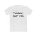 "This is my lucky shirt." - White Unisex T-Shirt