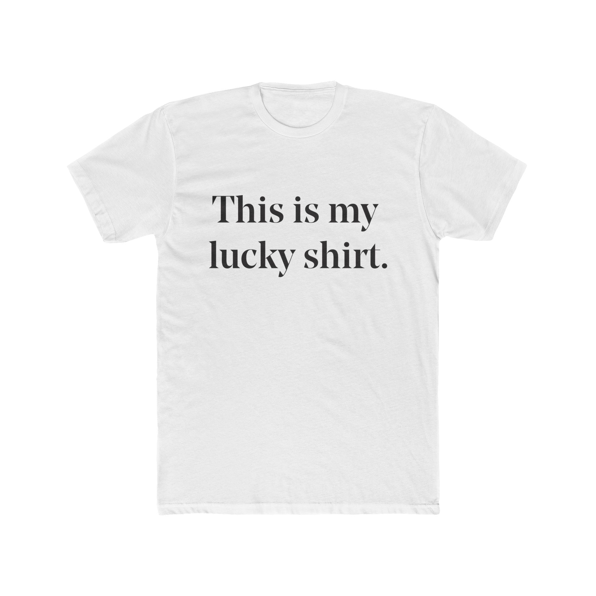 "This is my lucky shirt." - White Unisex T-Shirt