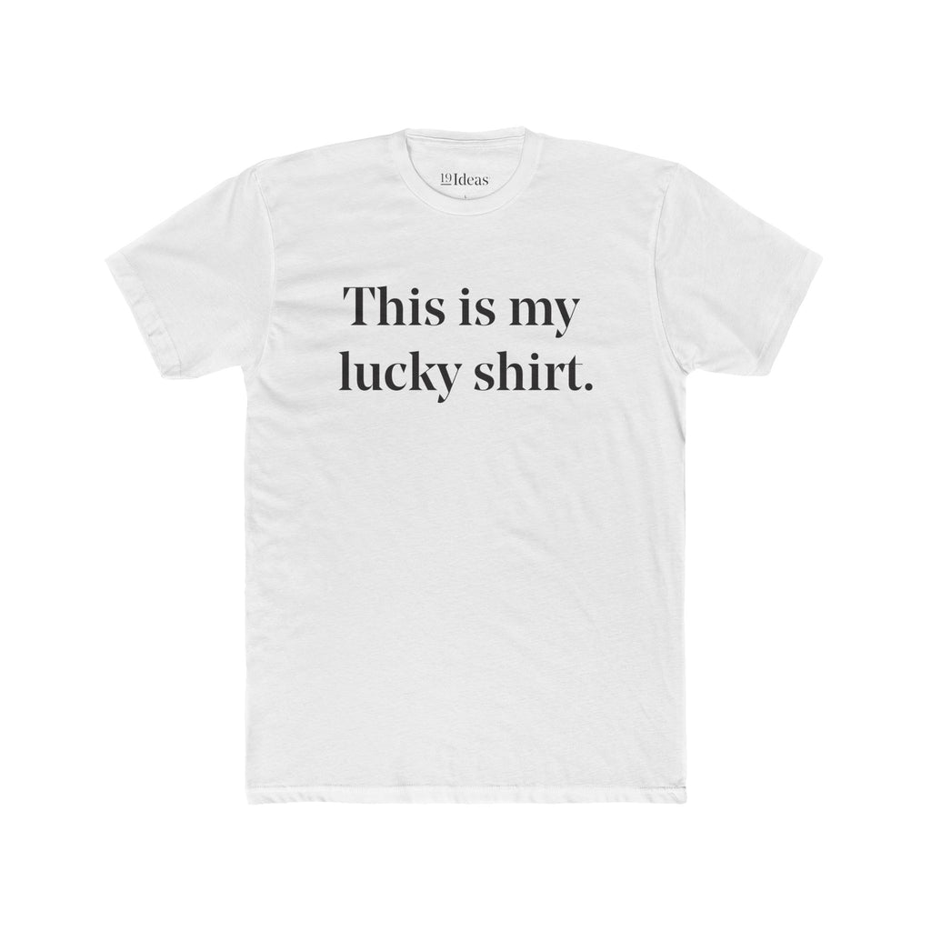 “This is my lucky shirt.” - Unisex White T-Shirt