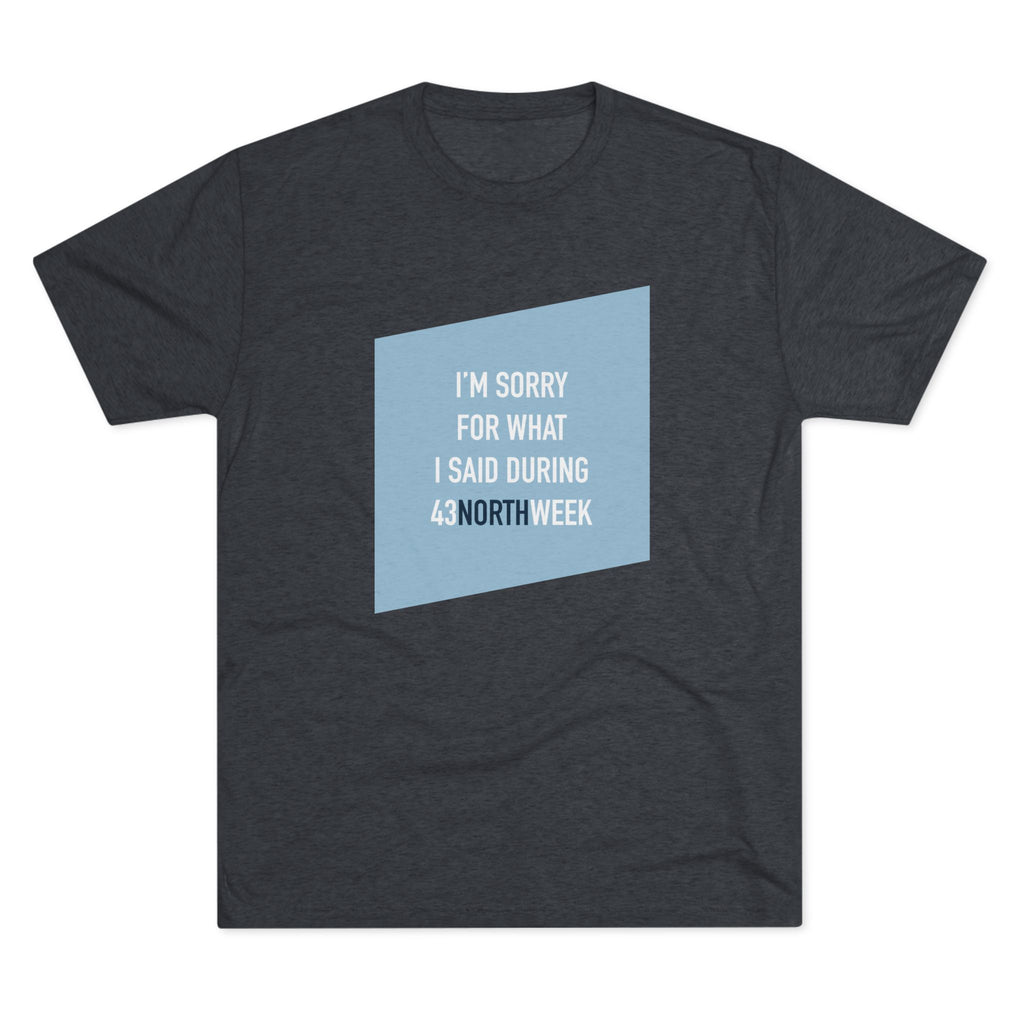 "I'm Sorry For What I Said During 43 North Week" T-Shirt